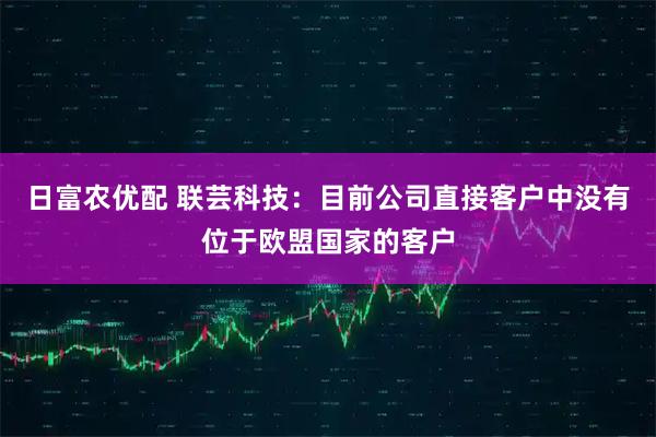 日富农优配 联芸科技：目前公司直接客户中没有位于欧盟国家的客户